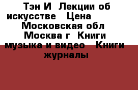 Тэн И. Лекции об искусстве › Цена ­ 2 000 - Московская обл., Москва г. Книги, музыка и видео » Книги, журналы   . Московская обл.,Москва г.
